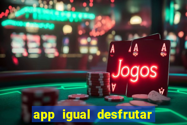 app igual desfrutar de dinheiro